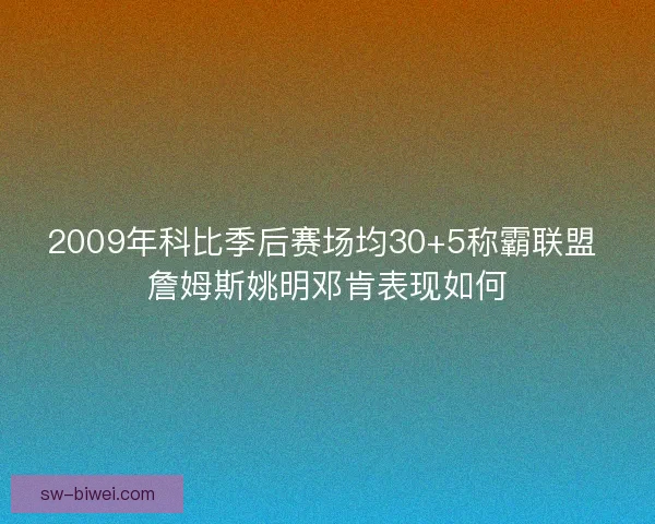 2009年科比季后赛场均30+5称霸联盟 詹姆斯姚明邓肯表现如何
