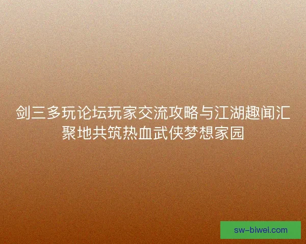 剑三多玩论坛玩家交流攻略与江湖趣闻汇聚地共筑热血武侠梦想家园