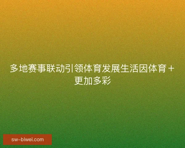 多地赛事联动引领体育发展生活因体育＋更加多彩